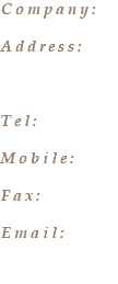 Company: Address: Tel: Mobile: Fax: Email: 